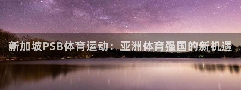 3377体育官方正版app娱乐40996：新加坡PSB体育运