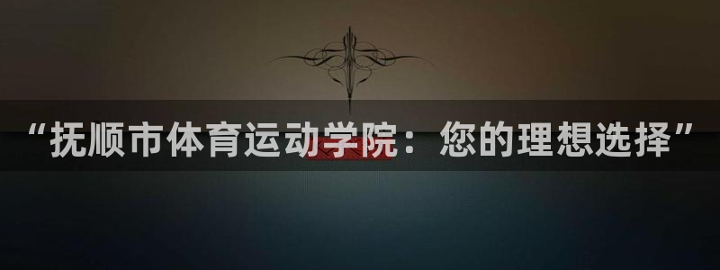 3377体育官方正版app娱乐平台：“抚顺市体育运动