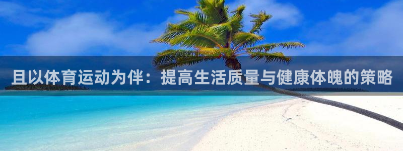 3377体育官方正版app娱乐平台：且以体育运动为伴