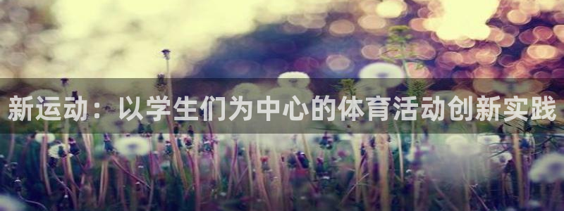 3377体育官网下载平台是正规平台吗：新运动：以学生们为中心