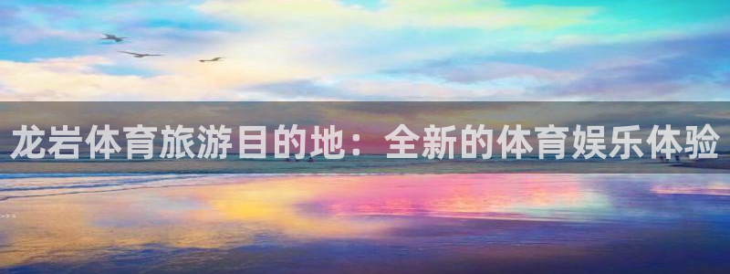 3377体育官方正版app娱乐首页官网下载：龙岩体育旅游目的